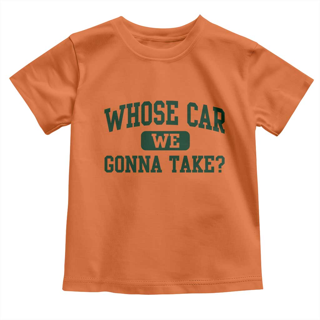Whose Car We Gonna Take Meme Toddler T Shirt