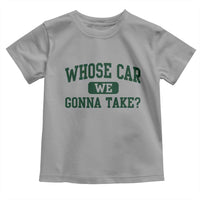 Whose Car We Gonna Take Meme Toddler T Shirt