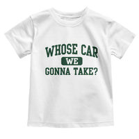 Whose Car We Gonna Take Meme Toddler T Shirt