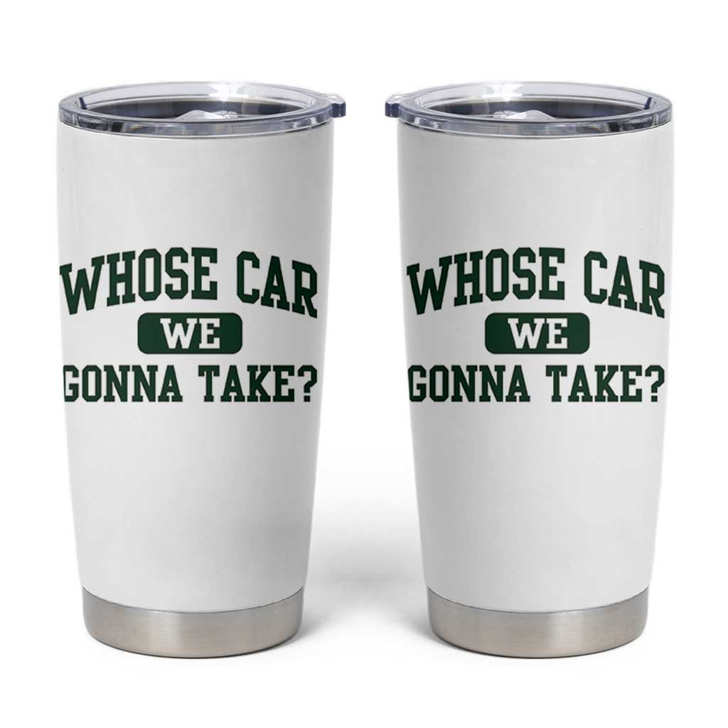 Whose Car We Gonna Take Meme Tumbler Cup