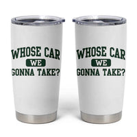 Whose Car We Gonna Take Meme Tumbler Cup