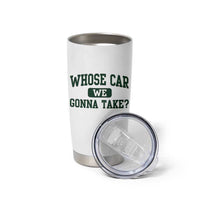 Whose Car We Gonna Take Meme Tumbler Cup
