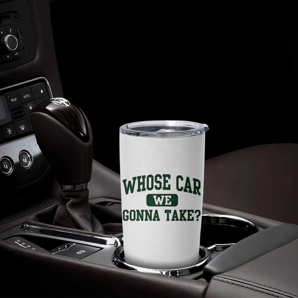 Whose Car We Gonna Take Meme Tumbler Cup