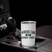 Whose Car We Gonna Take Meme Tumbler Cup