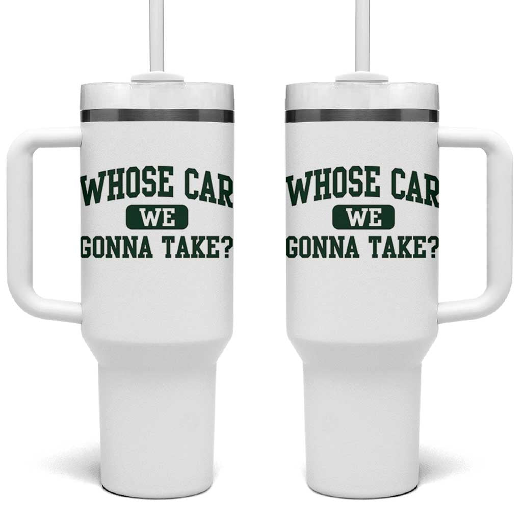 Whose Car We Gonna Take Meme Tumbler With Handle