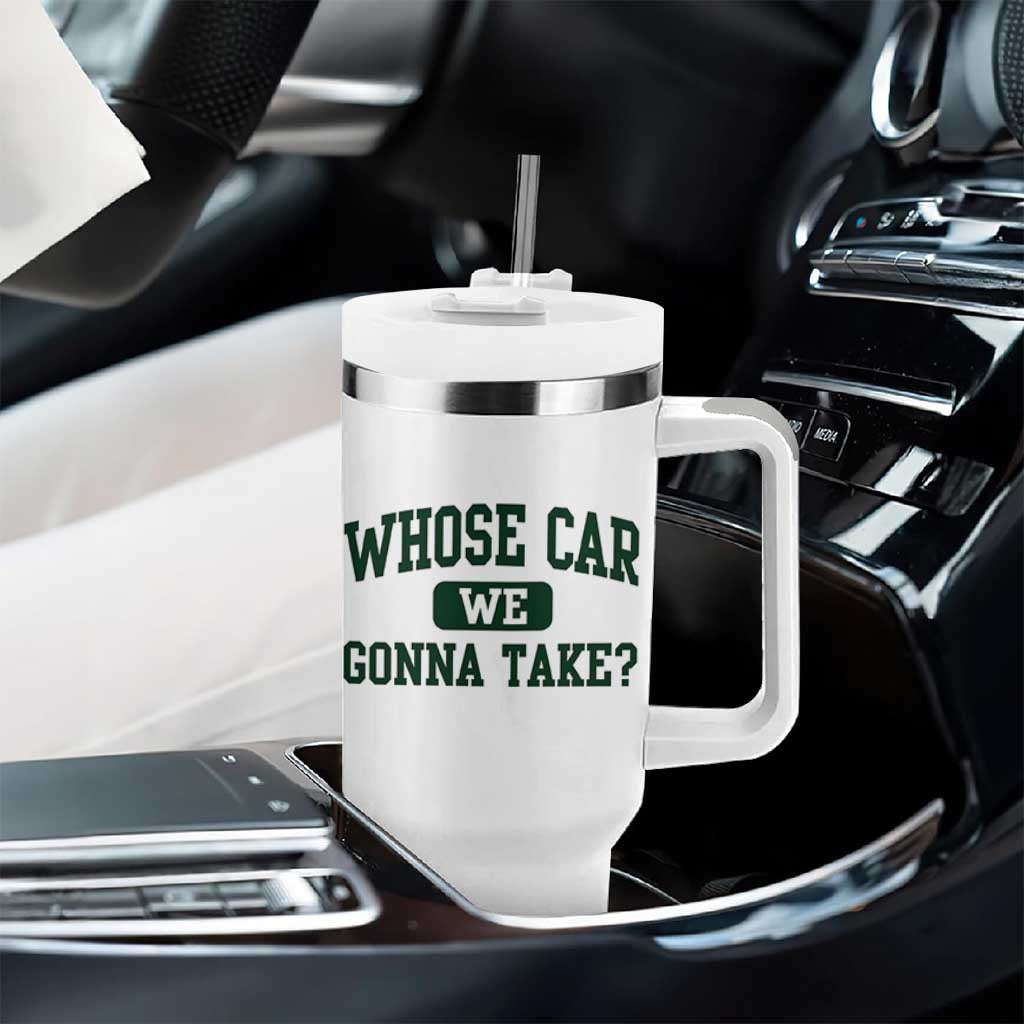 Whose Car We Gonna Take Meme Tumbler With Handle