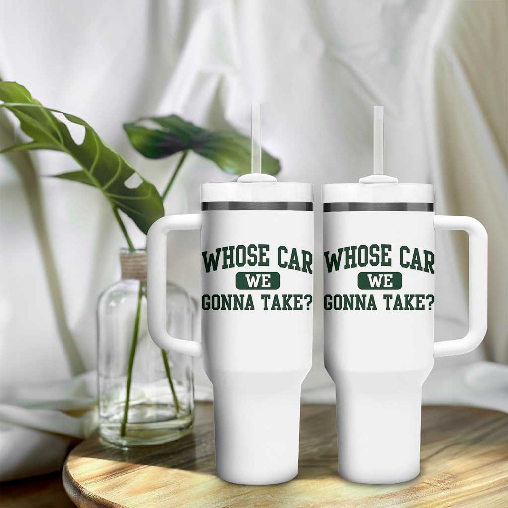 Whose Car We Gonna Take Meme Tumbler With Handle