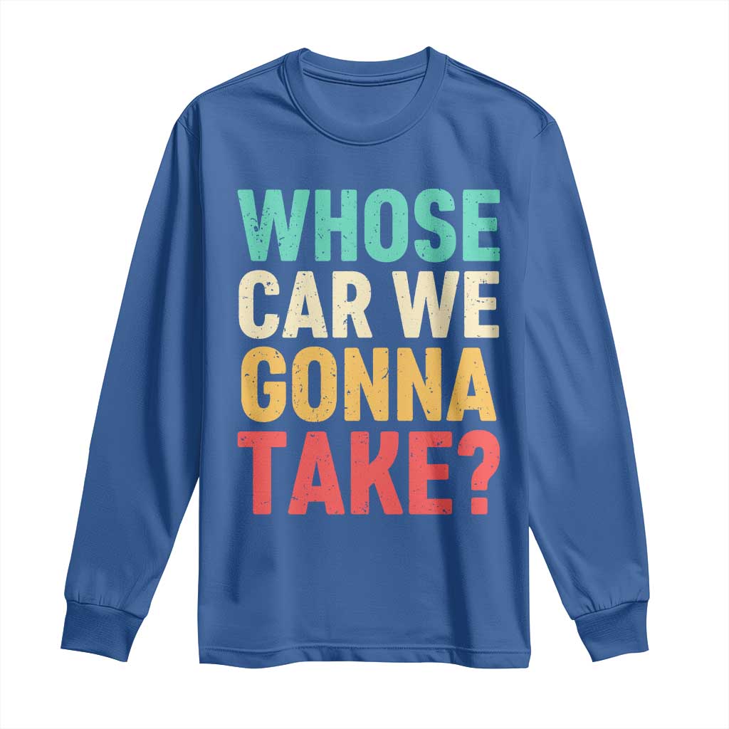 Whose Car We Gonna Take Meme Retro Long Sleeve Shirt