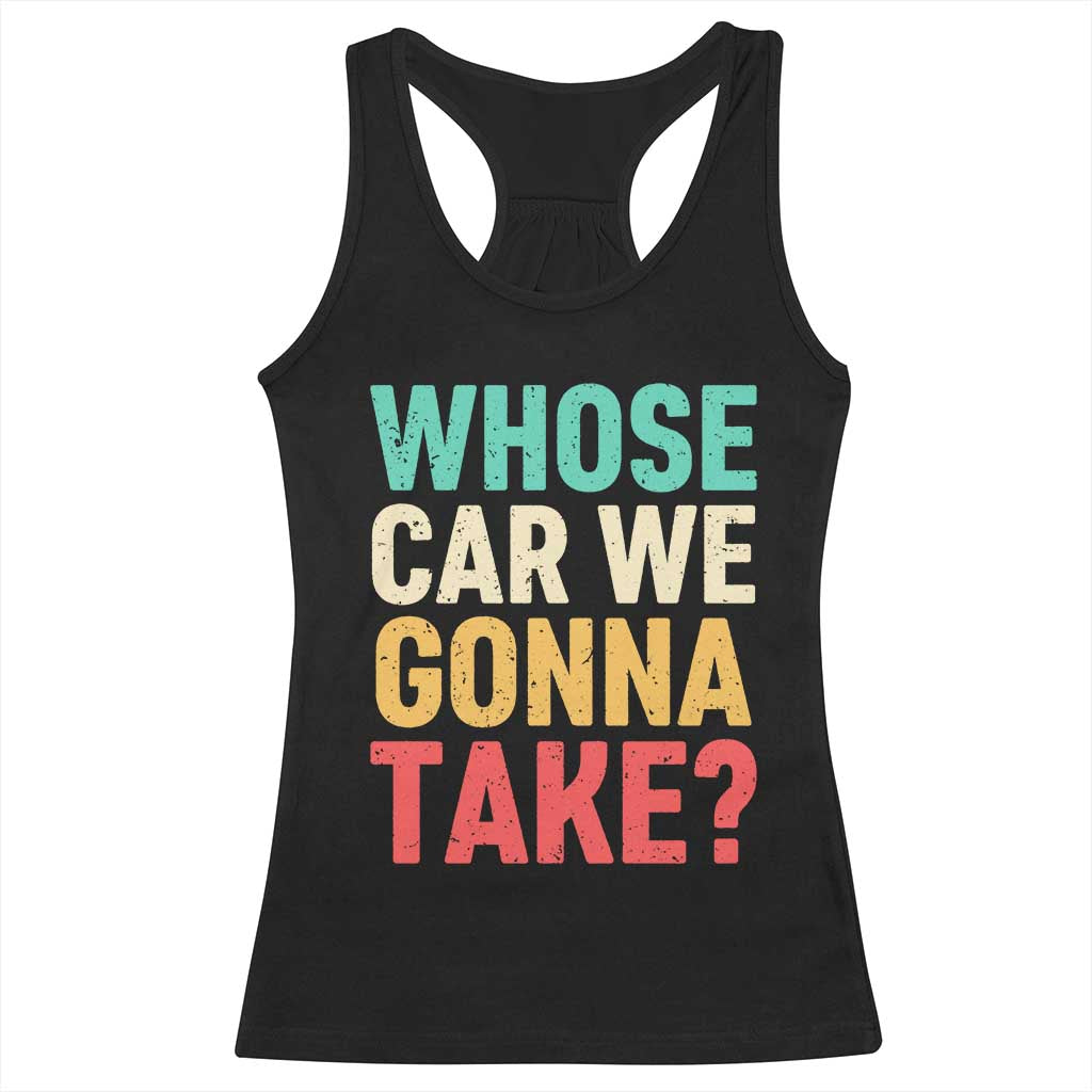 Whose Car We Gonna Take Meme Retro Racerback Tank Top