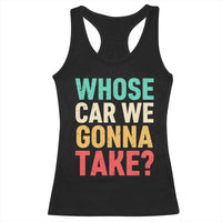 Whose Car We Gonna Take Meme Retro Racerback Tank Top
