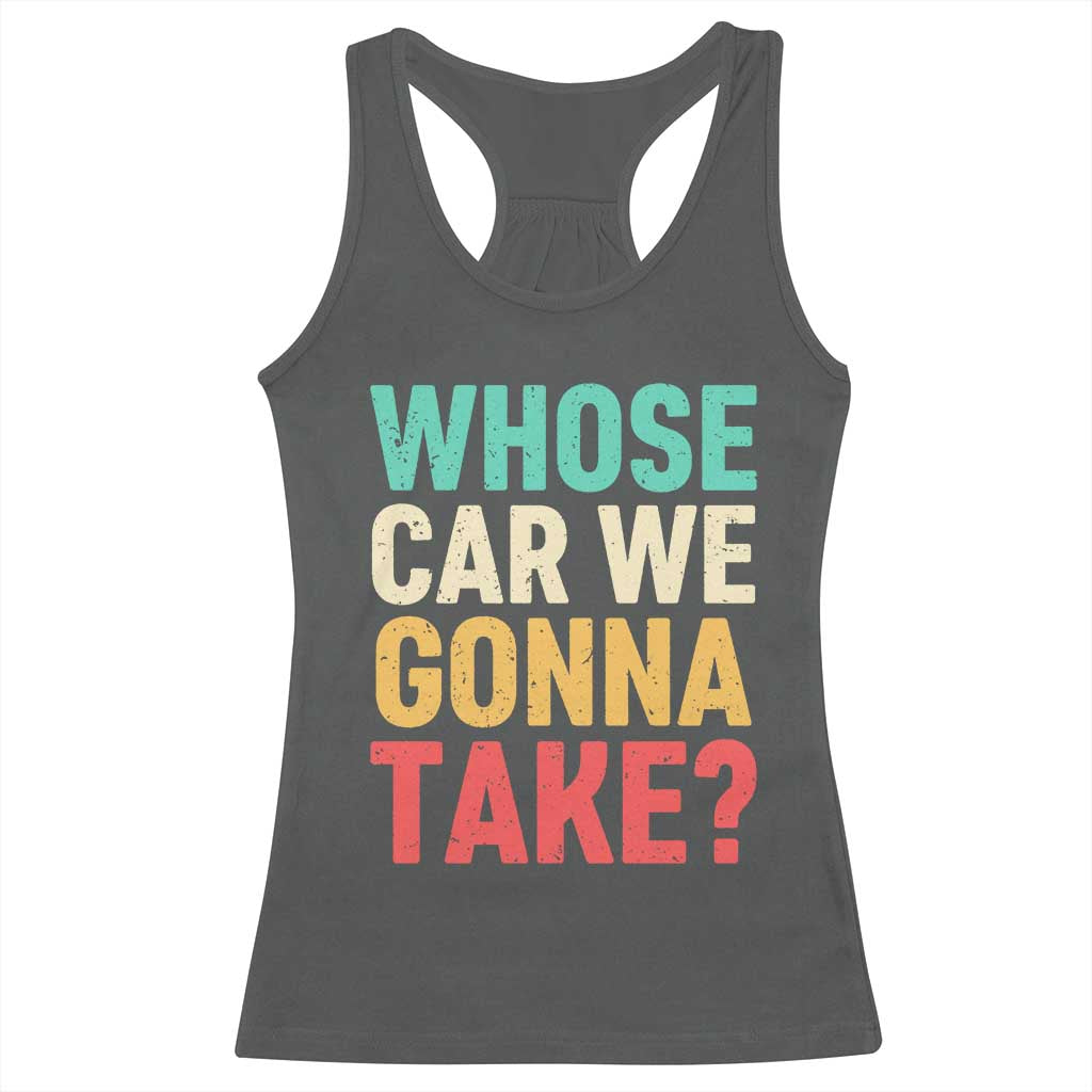 Whose Car We Gonna Take Meme Retro Racerback Tank Top