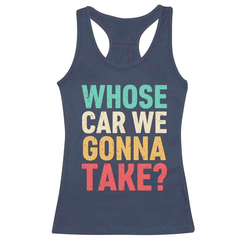 Whose Car We Gonna Take Meme Retro Racerback Tank Top
