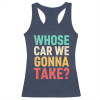 Whose Car We Gonna Take Meme Retro Racerback Tank Top