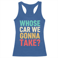 Whose Car We Gonna Take Meme Retro Racerback Tank Top