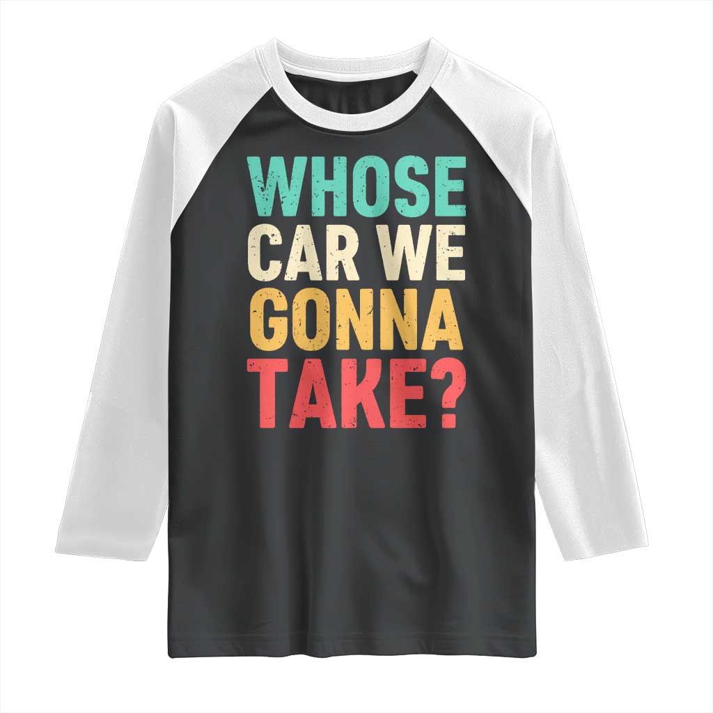 Whose Car We Gonna Take Meme Retro Raglan Shirt