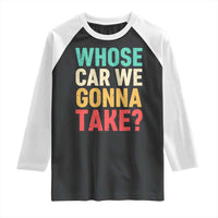 Whose Car We Gonna Take Meme Retro Raglan Shirt