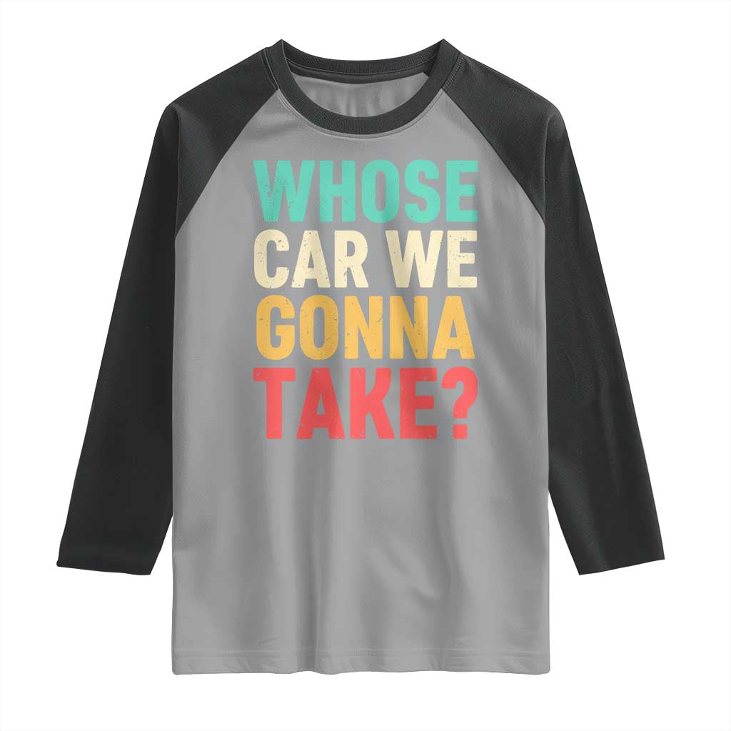 Whose Car We Gonna Take Meme Retro Raglan Shirt