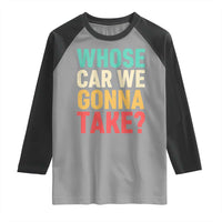Whose Car We Gonna Take Meme Retro Raglan Shirt