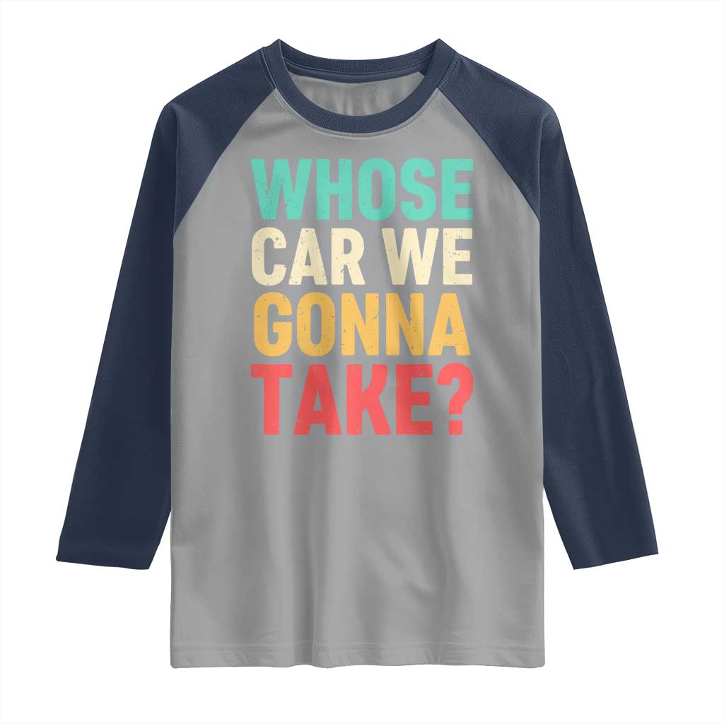 Whose Car We Gonna Take Meme Retro Raglan Shirt