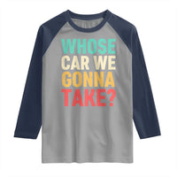 Whose Car We Gonna Take Meme Retro Raglan Shirt