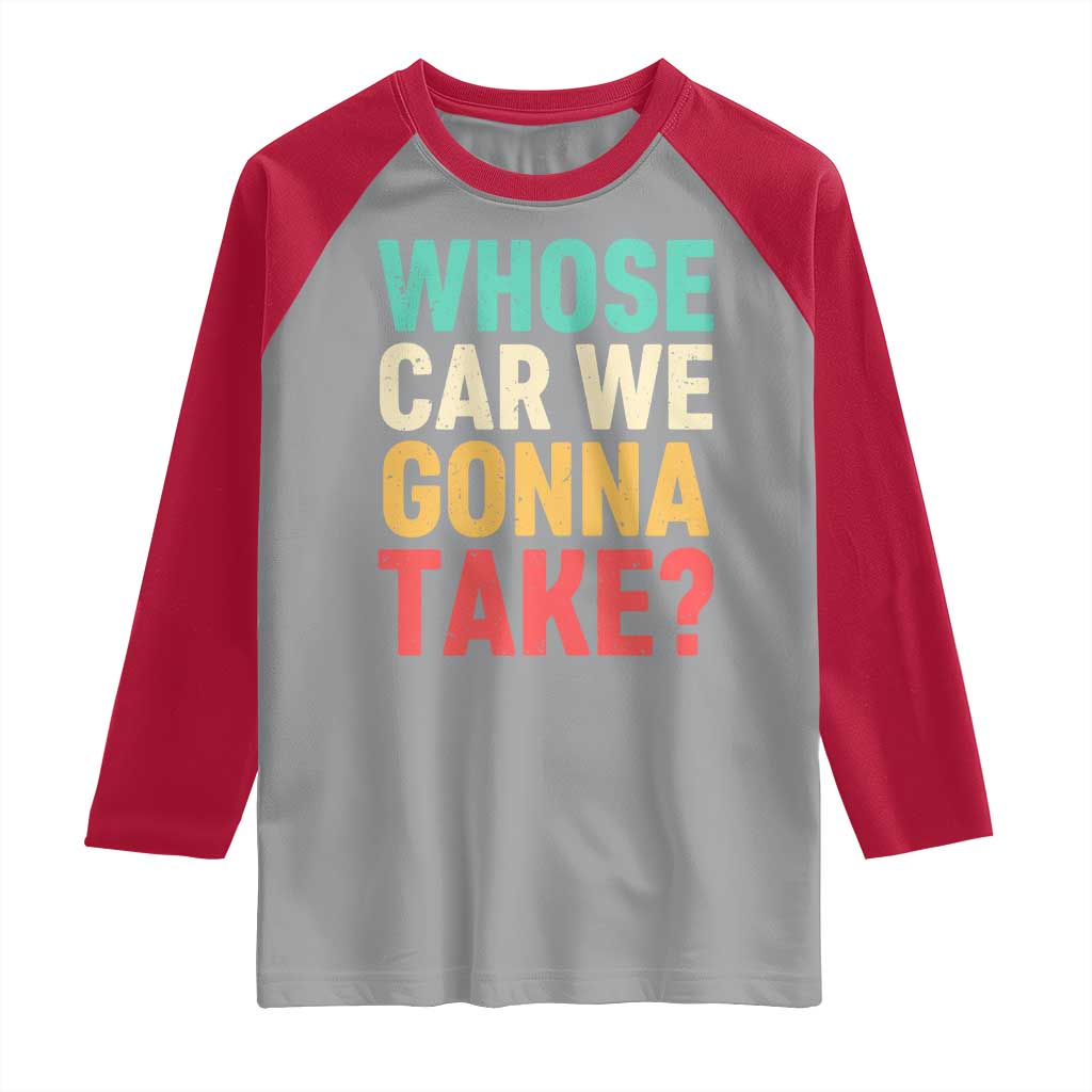 Whose Car We Gonna Take Meme Retro Raglan Shirt