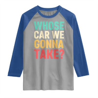 Whose Car We Gonna Take Meme Retro Raglan Shirt