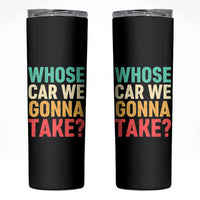 Whose Car We Gonna Take Meme Retro Skinny Tumbler