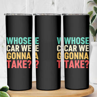 Whose Car We Gonna Take Meme Retro Skinny Tumbler