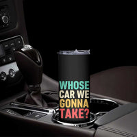 Whose Car We Gonna Take Meme Retro Skinny Tumbler