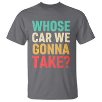 Whose Car We Gonna Take Meme Retro T Shirt
