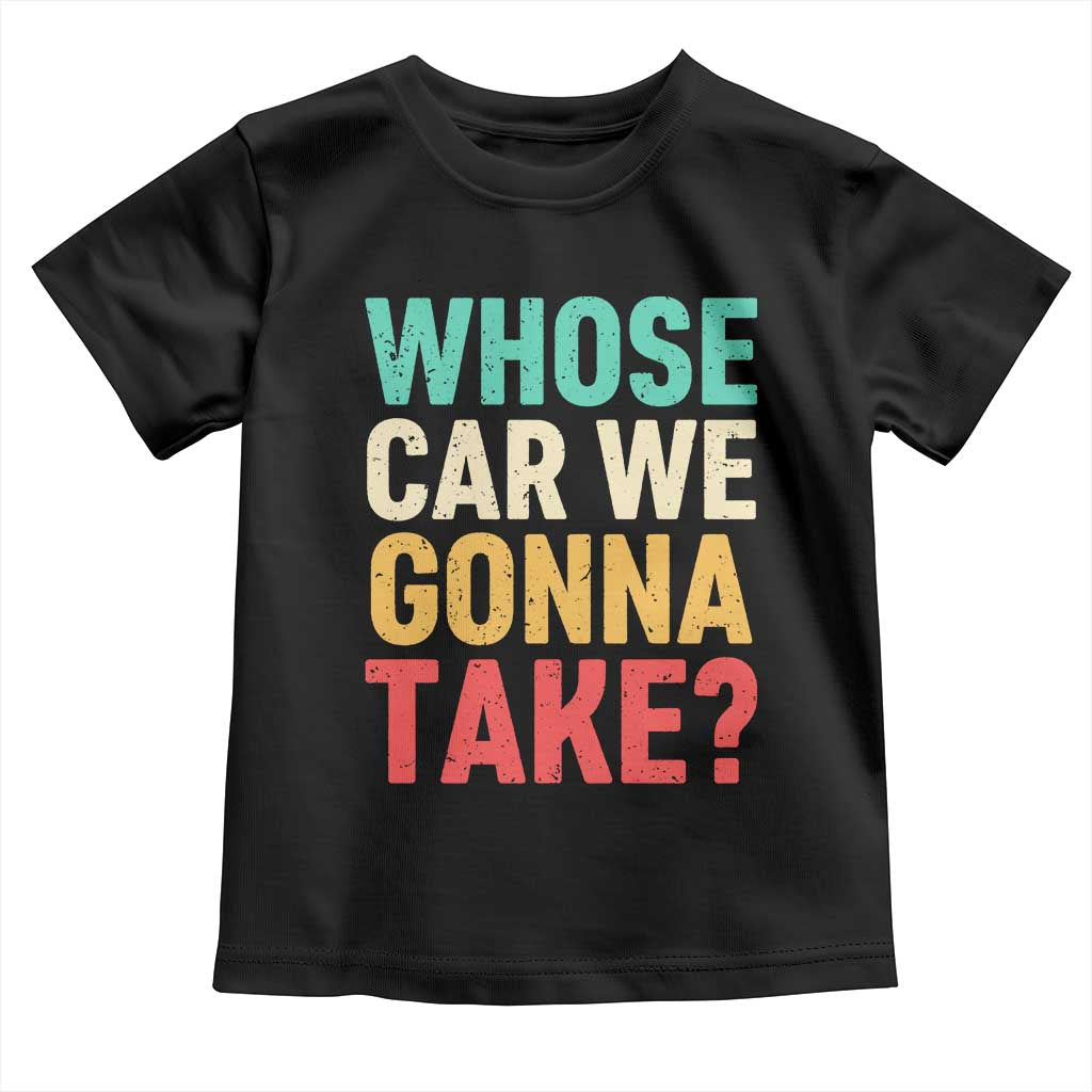 Whose Car We Gonna Take Meme Retro Toddler T Shirt