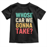 Whose Car We Gonna Take Meme Retro Toddler T Shirt