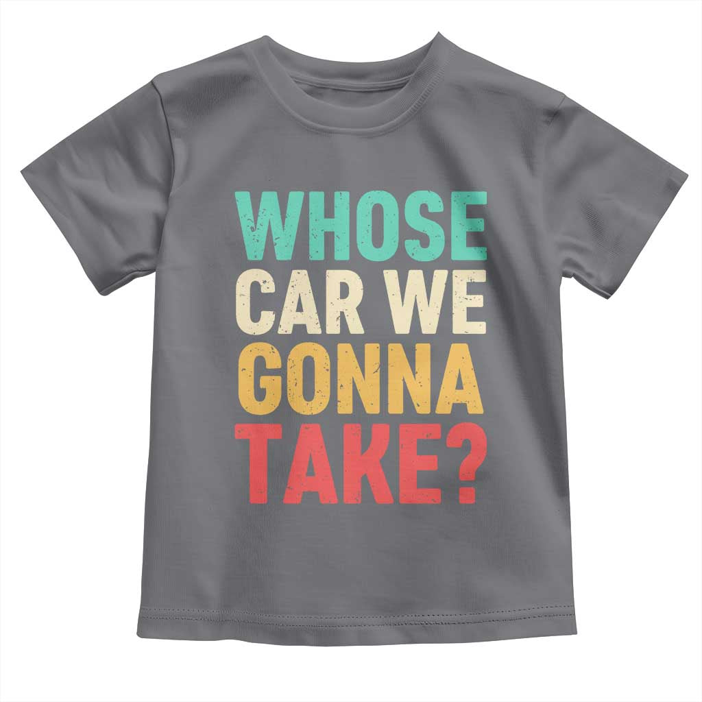 Whose Car We Gonna Take Meme Retro Toddler T Shirt