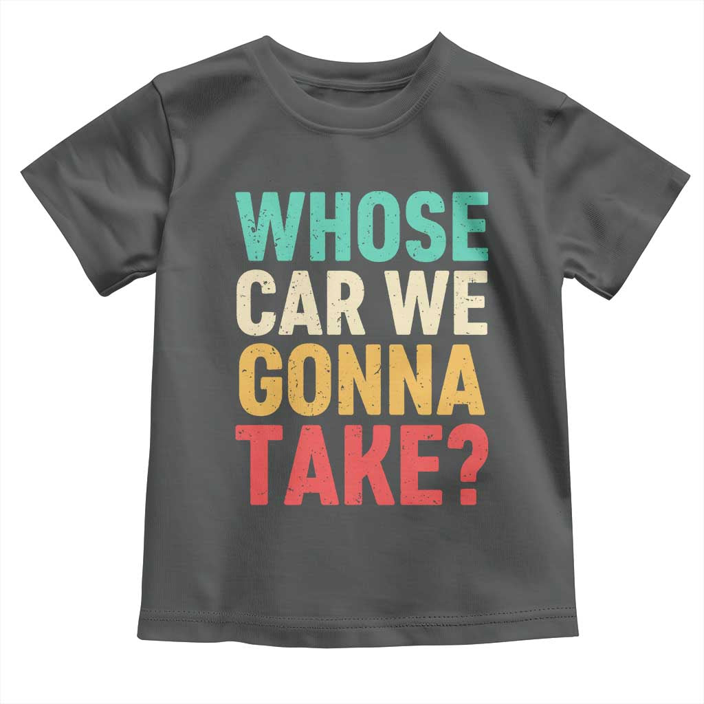 Whose Car We Gonna Take Meme Retro Toddler T Shirt