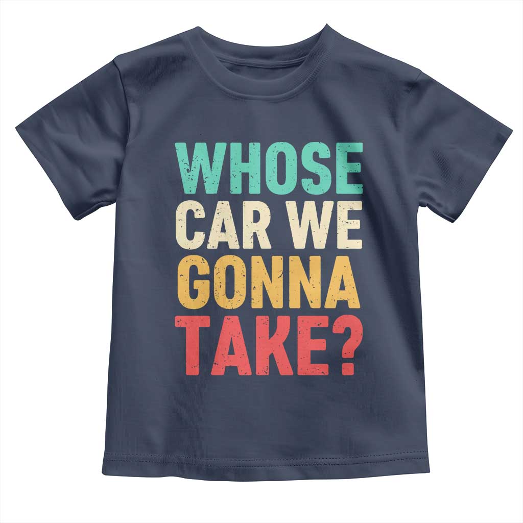 Whose Car We Gonna Take Meme Retro Toddler T Shirt