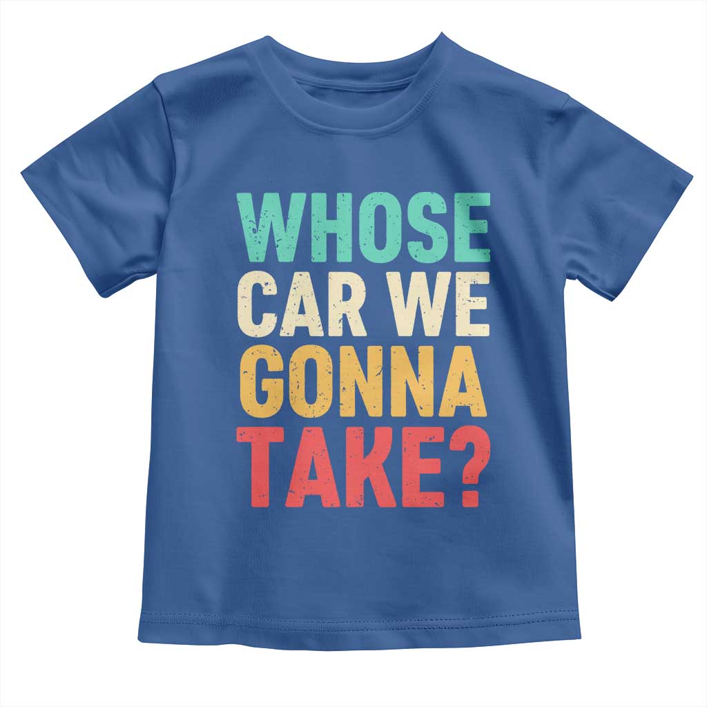 Whose Car We Gonna Take Meme Retro Toddler T Shirt