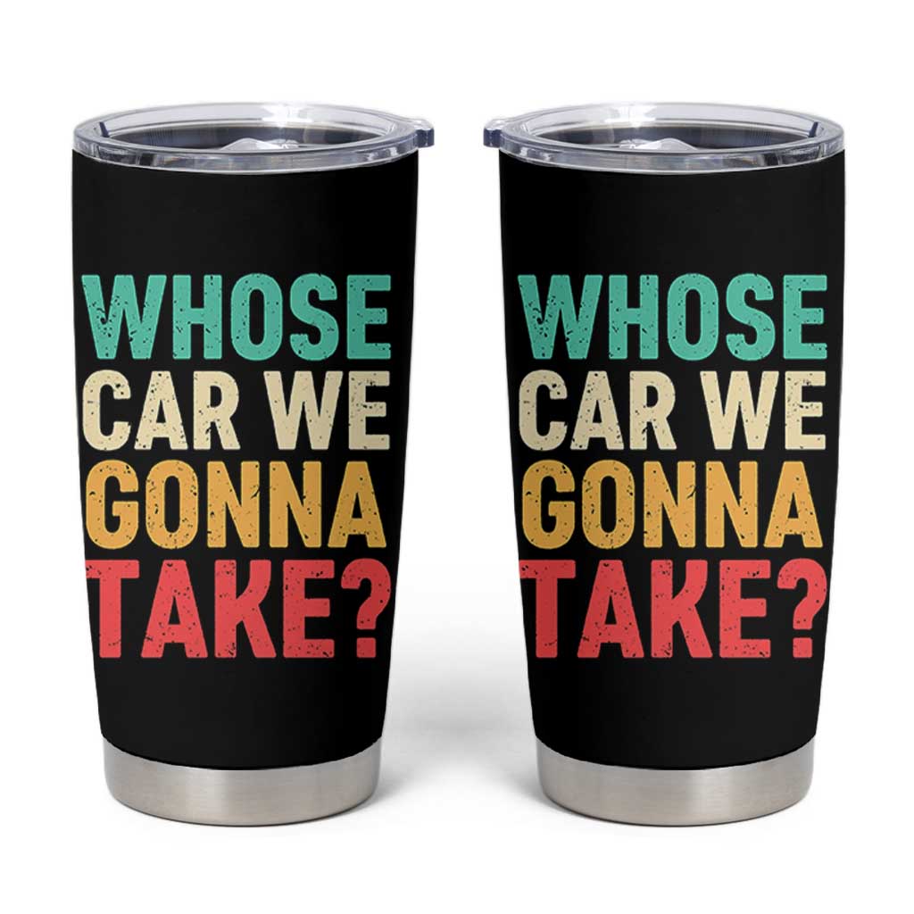 Whose Car We Gonna Take Meme Retro Tumbler Cup