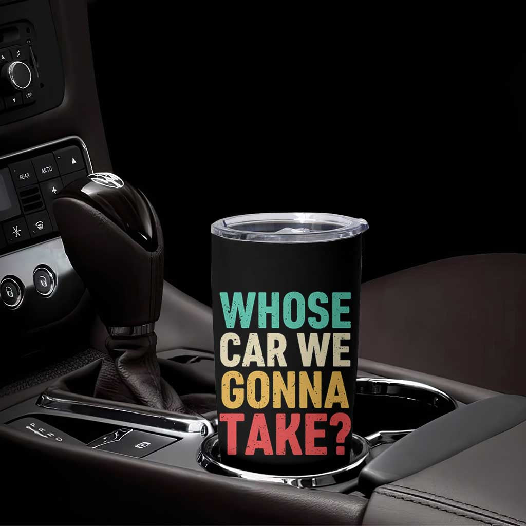Whose Car We Gonna Take Meme Retro Tumbler Cup