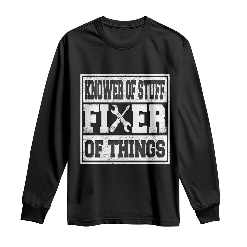 Knower Of Stuff Fixer Of Things Long Sleeve Shirt Funny Handyman Dad Husband Fathers Day Gift