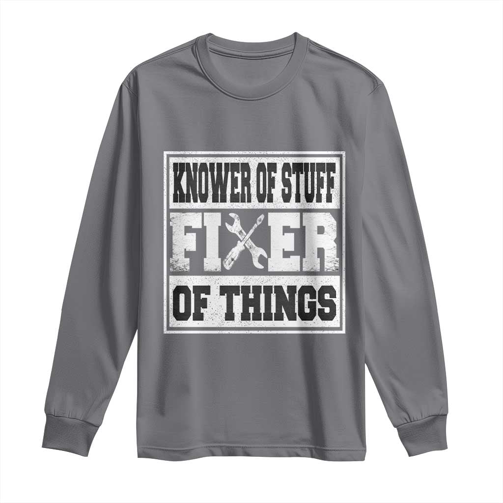 Knower Of Stuff Fixer Of Things Long Sleeve Shirt Funny Handyman Dad Husband Fathers Day Gift