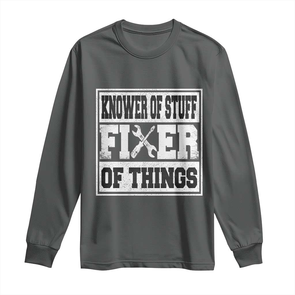 Knower Of Stuff Fixer Of Things Long Sleeve Shirt Funny Handyman Dad Husband Fathers Day Gift