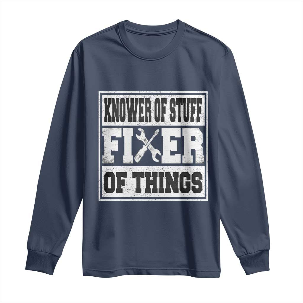 Knower Of Stuff Fixer Of Things Long Sleeve Shirt Funny Handyman Dad Husband Fathers Day Gift