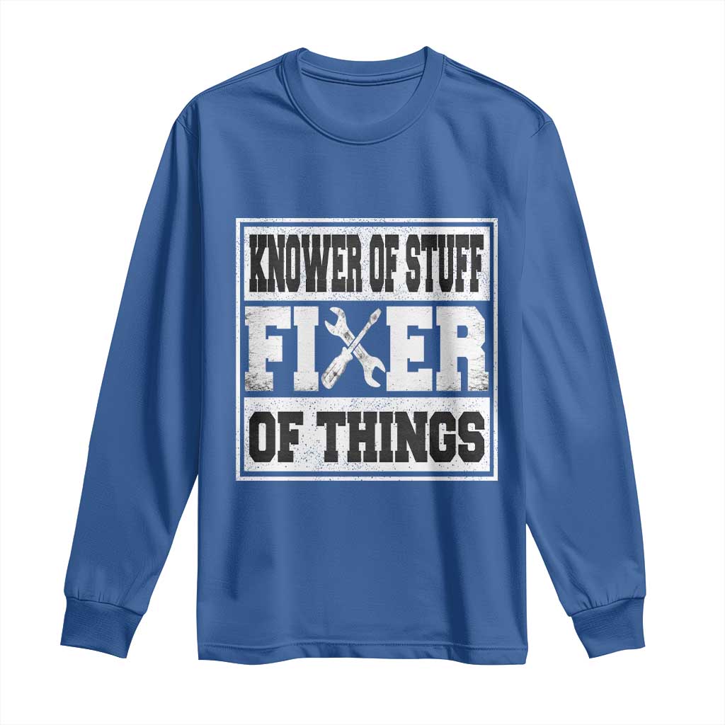 Knower Of Stuff Fixer Of Things Long Sleeve Shirt Funny Handyman Dad Husband Fathers Day Gift