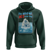 Fck Ice Hoodie The Wrong Ice Is Melting Polar Bear Social Justice