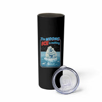 Fck Ice Skinny Tumbler The Wrong Ice Is Melting Polar Bear Social Justice