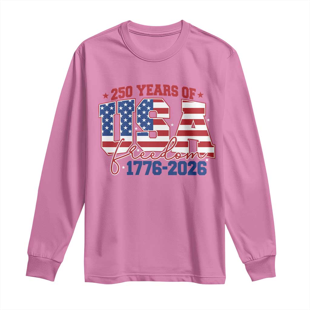USA 250 Years Of Freedom Long Sleeve Shirt USA Independence 250th Anniversary 1776 2026 Patriotic Flag