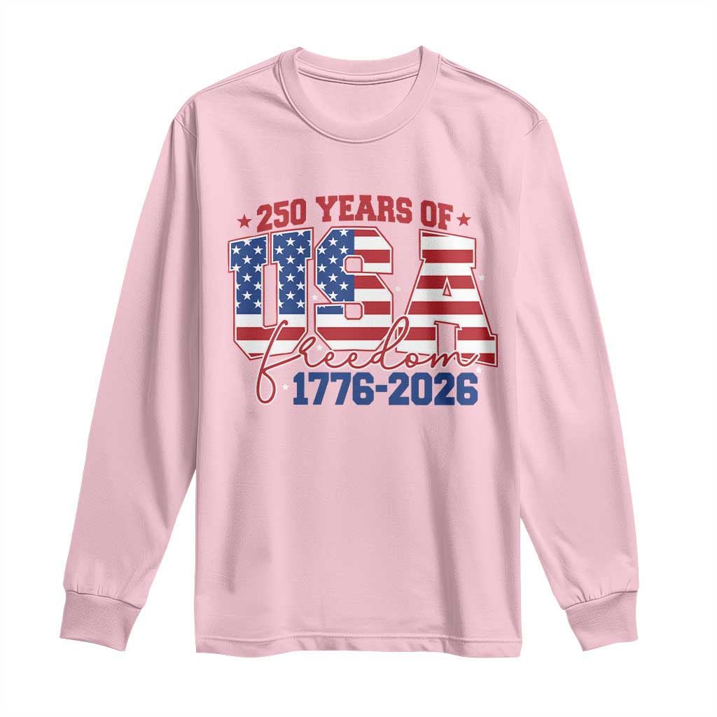 USA 250 Years Of Freedom Long Sleeve Shirt USA Independence 250th Anniversary 1776 2026 Patriotic Flag