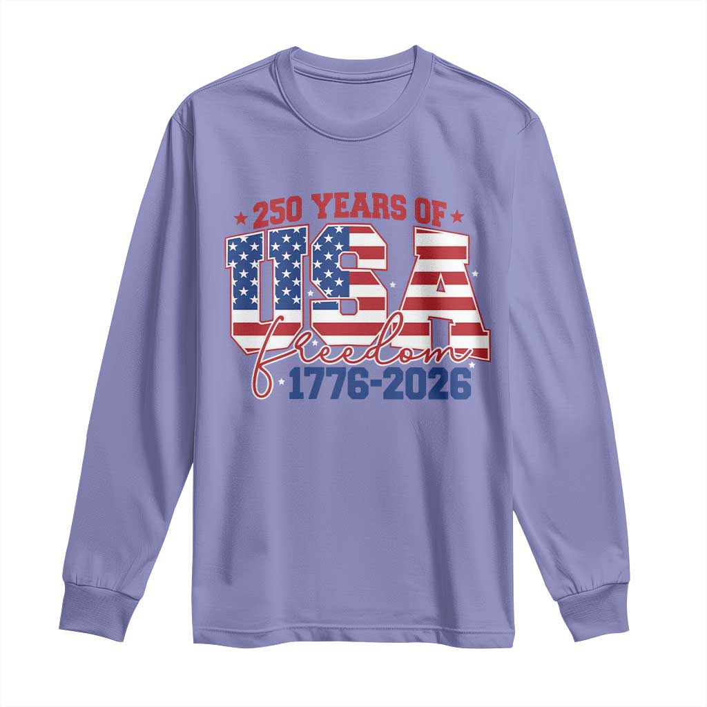 USA 250 Years Of Freedom Long Sleeve Shirt USA Independence 250th Anniversary 1776 2026 Patriotic Flag