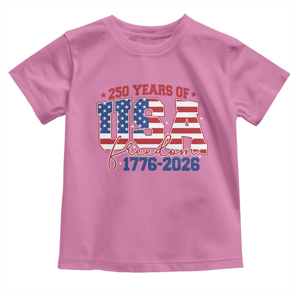 USA 250 Years Of Freedom Toddler T Shirt USA Independence 250th Anniversary 1776 2026 Patriotic Flag