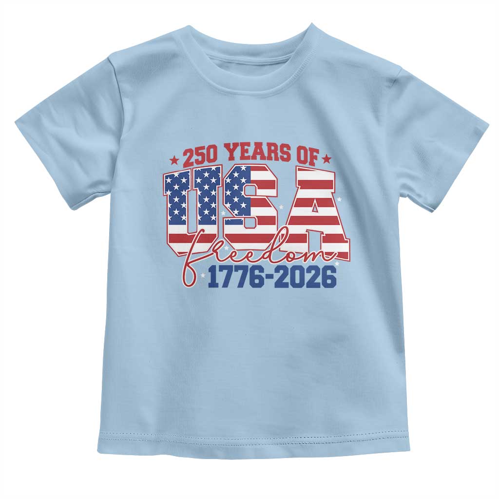 USA 250 Years Of Freedom Toddler T Shirt USA Independence 250th Anniversary 1776 2026 Patriotic Flag